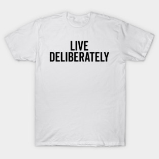 Live Deliberately T-Shirt
