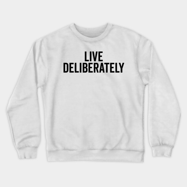 Live Deliberately Crewneck Sweatshirt by Frank Ring