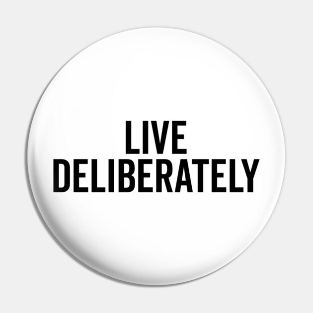 Live Deliberately Pin by Frank Ring
