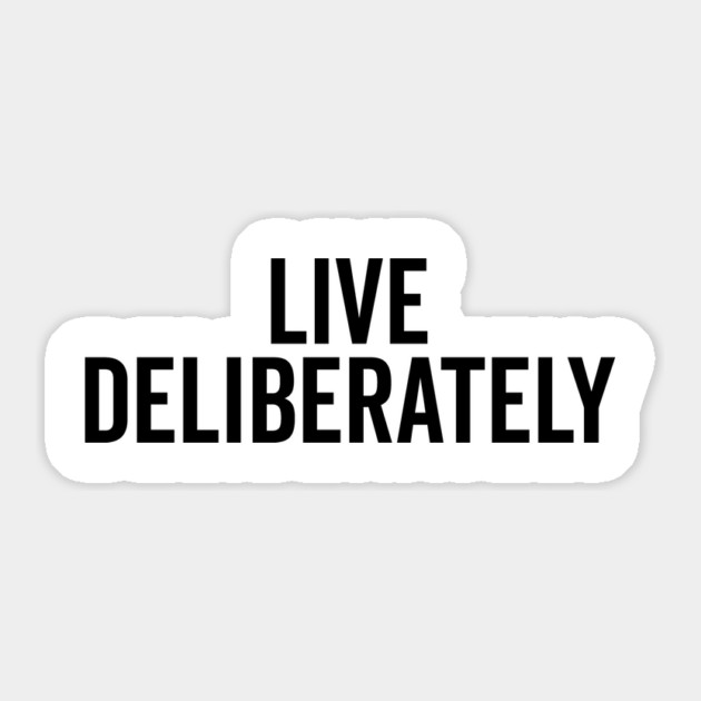 Live Deliberately Sticker by Frank Ring