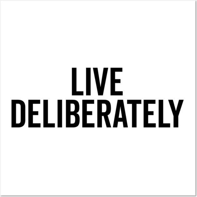 Live Deliberately Wall Art by Frank Ring