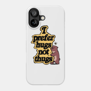 I Prefer Hugs Not Thugs Design Phone Case