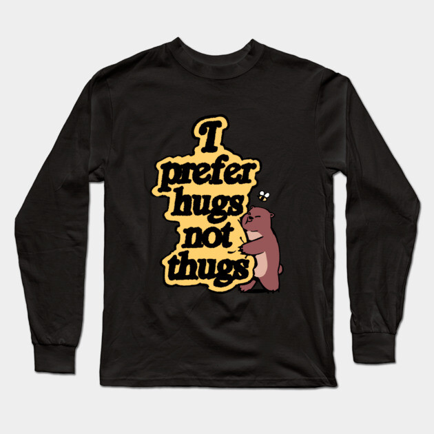 I Prefer Hugs Not Thugs Design Long Sleeve T-Shirt by DuckyDee