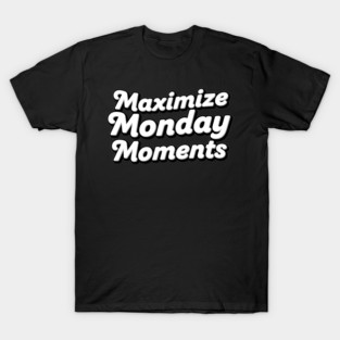 Maximize Monday Moments T-Shirt
