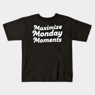 Maximize Monday Moments Kids T-Shirt