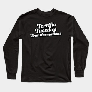 Terrific Tuesday Transformations Long Sleeve T-Shirt
