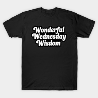 Wonderful Wednesday Wisdom T-Shirt
