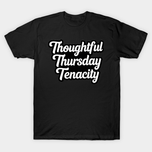 Thoughtful Thursday Tenacity T-Shirt by mistervaughnsclassroom