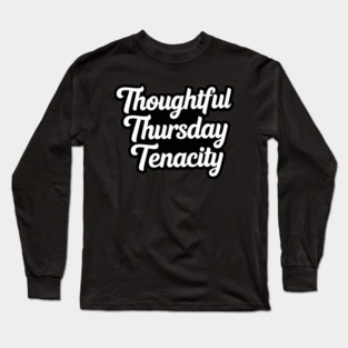 Thoughtful Thursday Tenacity Long Sleeve T-Shirt