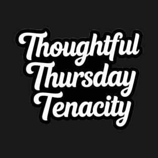 Thoughtful Thursday Tenacity T-Shirt