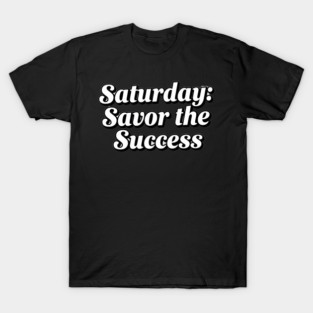 Saturday: Savor the Success T-Shirt