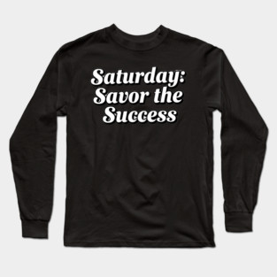 Saturday: Savor the Success Long Sleeve T-Shirt