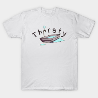 thirsty T-Shirt