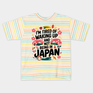 Tired of Waking Up and Not Being in Japan Funny Travel Kids T-Shirt