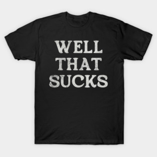 Well That Sucks T-Shirt