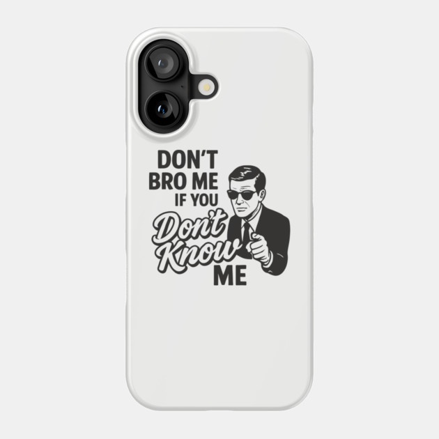 Don't Bro Me If You Don't Know Me Sarcasm Phone Case by Anticorporati