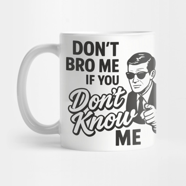 Don't Bro Me If You Don't Know Me Sarcasm by Anticorporati