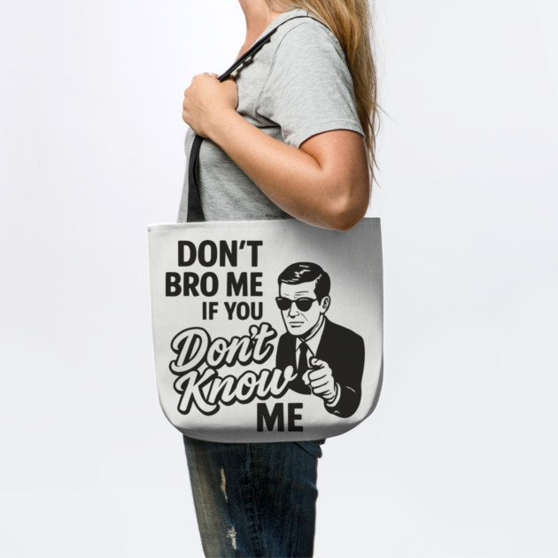 Don't Bro Me If You Don't Know Me Sarcasm by Anticorporati