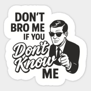 Don't Bro Me If You Don't Know Me Sarcasm Magnet