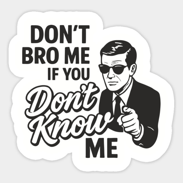 Don't Bro Me If You Don't Know Me Sarcasm Magnet by Anticorporati