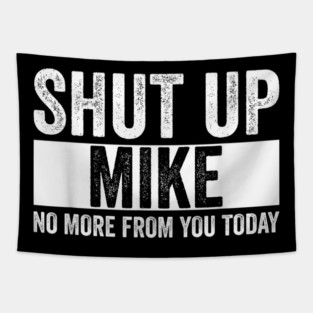 Shut Up Mike No More From You Today Funny Mike Name Tapestry