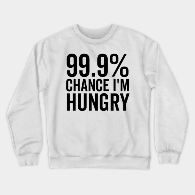 99.9% Chance I’m Hungry Crewneck Sweatshirt by Frank Ring