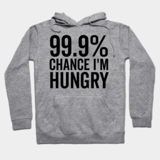 99.9% Chance I’m Hungry Hoodie
