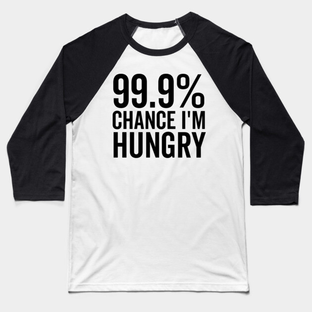 99.9% Chance I’m Hungry Baseball T-Shirt by Frank Ring