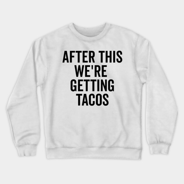 After This We’re Getting Tacos Crewneck Sweatshirt by Frank Ring