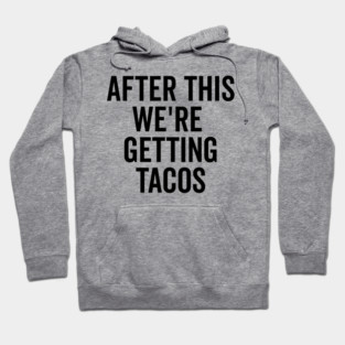 After This We’re Getting Tacos Hoodie