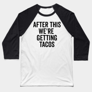 After This We’re Getting Tacos Baseball T-Shirt