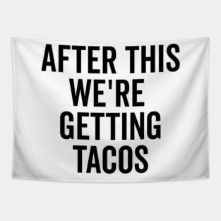 After This We’re Getting Tacos Tapestry