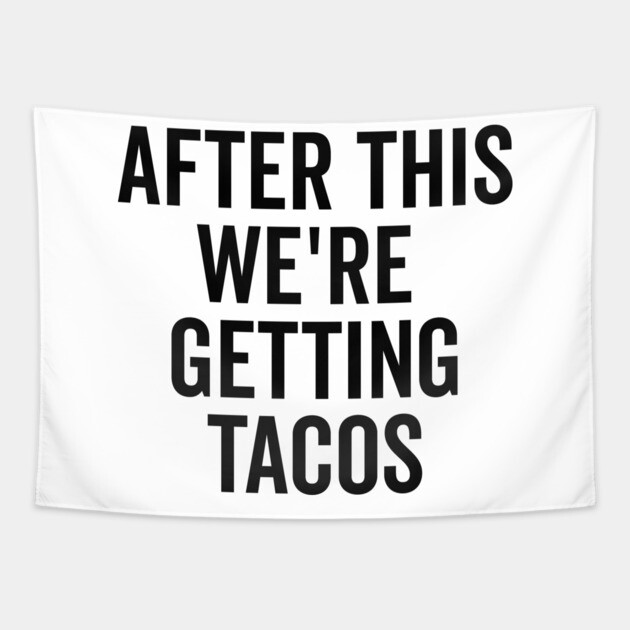 After This We’re Getting Tacos Tapestry by Frank Ring
