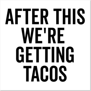 After This We’re Getting Tacos Posters and Art