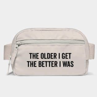 The Older I Get The Better I Was Bag