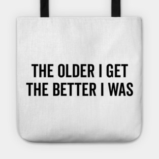 The Older I Get The Better I Was Tote