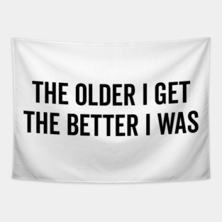 The Older I Get The Better I Was Tapestry