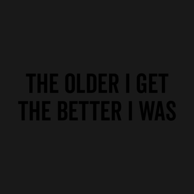 The Older I Get The Better I Was by Frank Ring