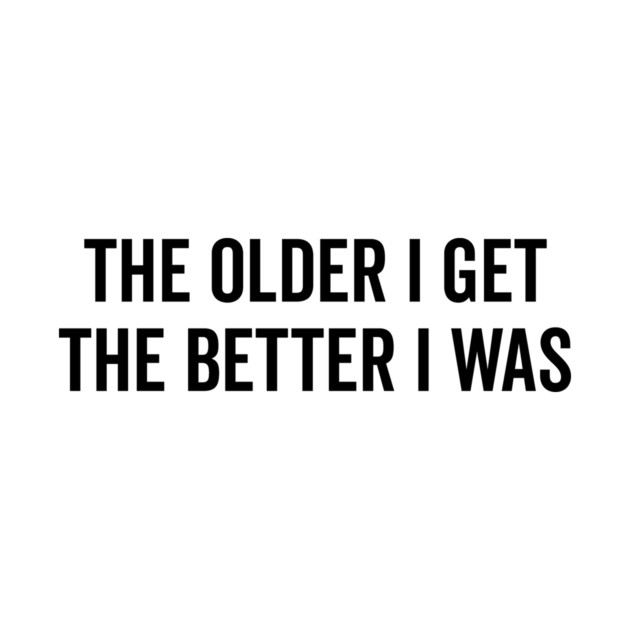 The Older I Get The Better I Was by Frank Ring
