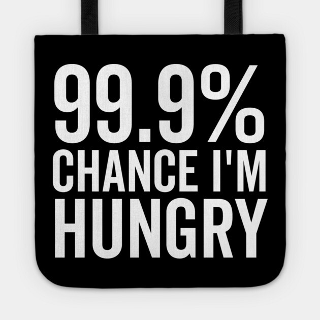 99.9% Chance I’m Hungry Tote by Frank Ring