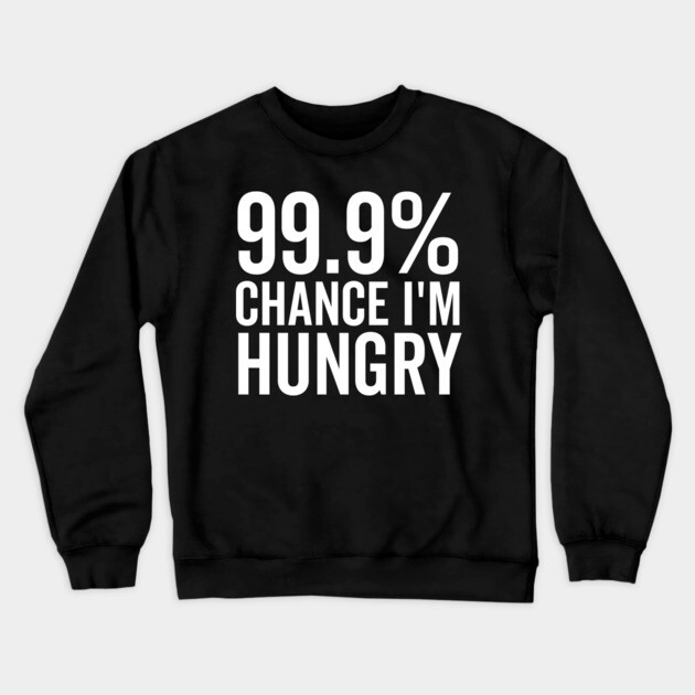 99.9% Chance I’m Hungry Crewneck Sweatshirt by Frank Ring