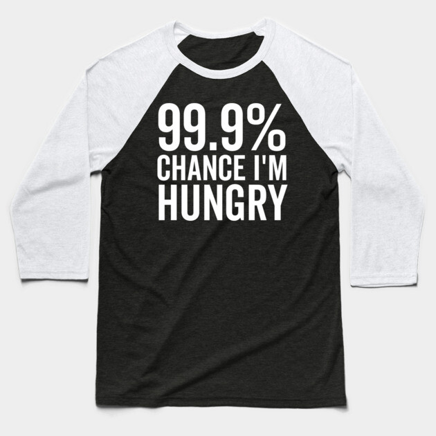 99.9% Chance I’m Hungry Baseball T-Shirt by Frank Ring