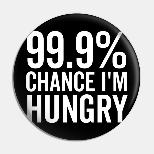 99.9% Chance I’m Hungry Pin by Frank Ring