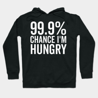 99.9% Chance I’m Hungry Hoodie
