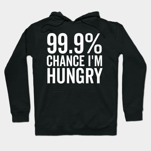 99.9% Chance I’m Hungry Hoodie by Frank Ring