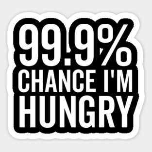 99.9% Chance I’m Hungry Magnet