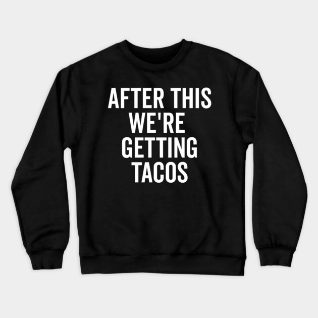 After This We’re Getting Tacos Crewneck Sweatshirt by Frank Ring