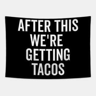After This We’re Getting Tacos Tapestry