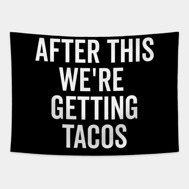 After This We’re Getting Tacos Tapestry by Frank Ring