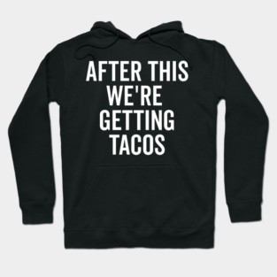 After This We’re Getting Tacos Hoodie